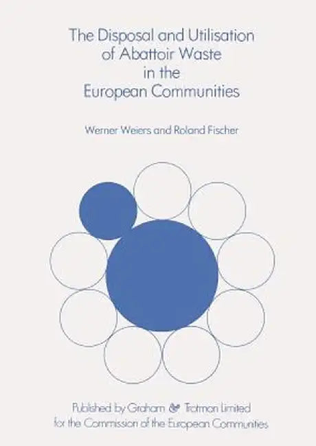 The Disposal and Utilisation of Abattoir Waste in the European Communities by R. Fischer