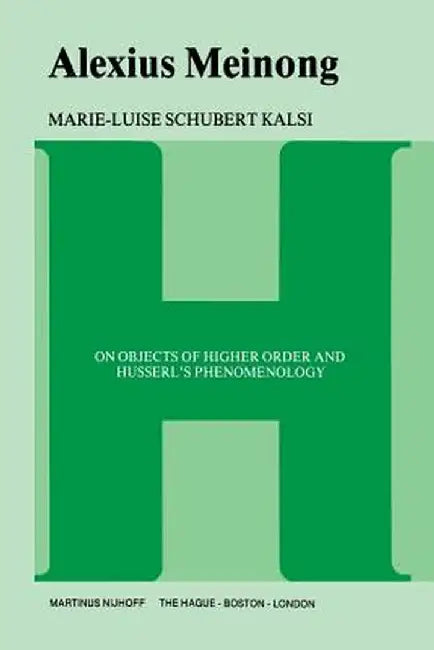 Alexius Meinong: On Objects of Higher Order and Husserl's Phenomenology by Marie-Luise Kalsi Schubert