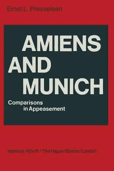 Amiens and Munich: Comparisons in Appeasement by E. L. Presseisen