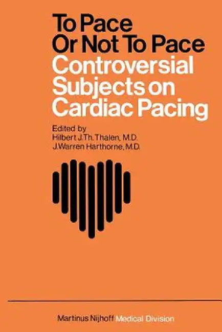 To Pace or Not to Pace: Controversial Subjects in Cardiac Pacing by Hilbert J. Th Thalen