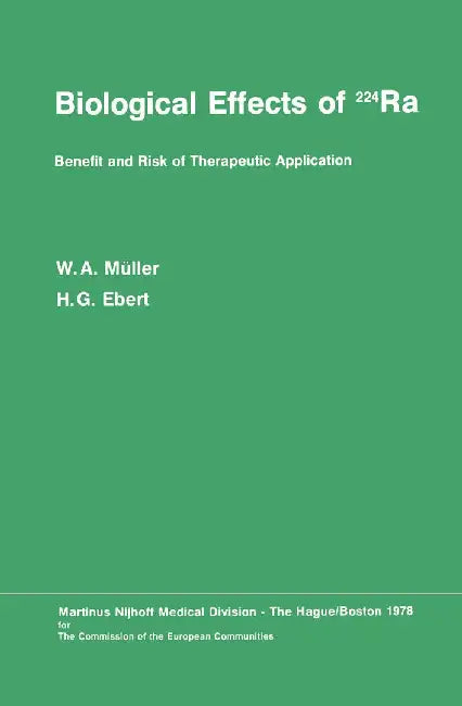 Biological Effects of 224ra: Benefit and Risk of Therapeutic Application Proceedings of the Second Symposium at Neuherberg/München, September 20-21 by W. A. Müller