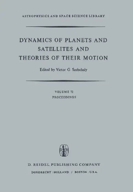 Dynamics of Planets and Satellites and Theories of Their Motion: Proceedings of the 41st Colloquium of the International Astronomical Union Held in Ca by V. G. Szebehely