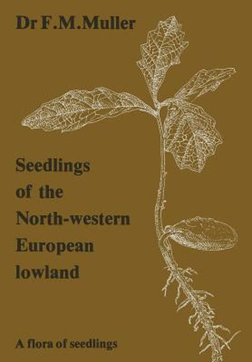 Seedlings of the North-Western European Lowland: A Flora of Seedlings by F. M. Muller