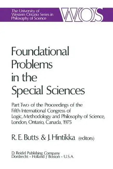 Foundational Problems in the Special Sciences: Part Two of the Proceedings of the Fifth International Congress of Logic, Methodology and Philosophy of by Robert E. Butts