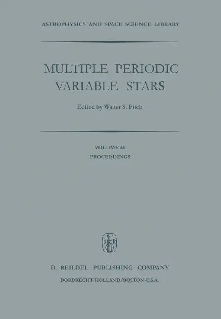 Multiple Periodic Variable Stars: Proceedings of the International Astronomical Union Colloquium No. 29, Held at Budapest, Hungary 1-5 September 1975 by W. S. Fitch