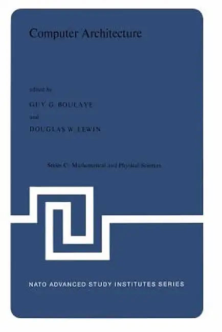 Computer Architecture: Proceedings of the NATO Advanced Study Institute Held in St. Raphael, France, 12-24 September, 1976 by G. Boulaye