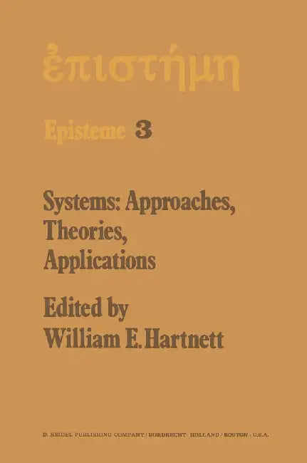 Systems: Approaches, Theories, Applications: Including the Proceedings of the Eighth George Hudson Symposium Held at Plattsburgh, New York, April 11-1 by W. E. Hartnett
