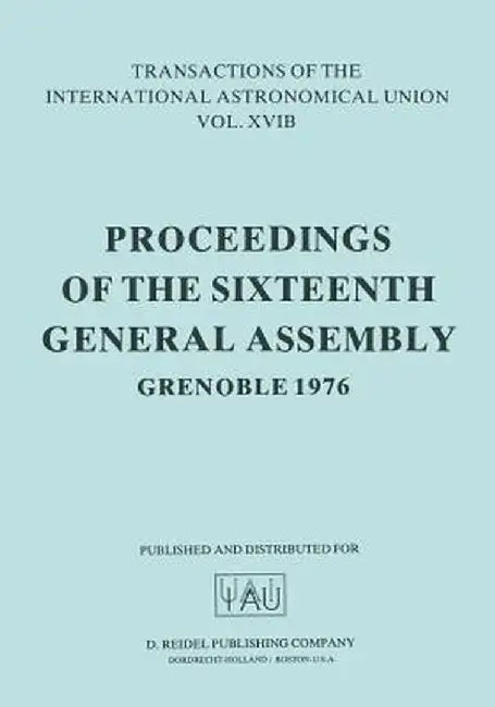 Transactions of the International Astronomical Union: Proceedings of the Sixteenth General Assembly Grenoble 1976 by E. A. Müller