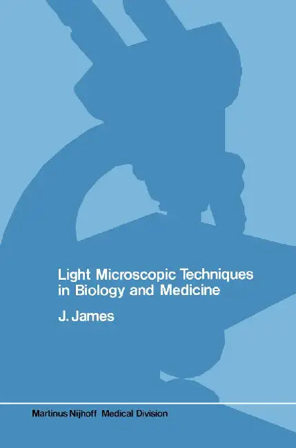Light Microscopic Techniques in Biology and Medicine by J. James