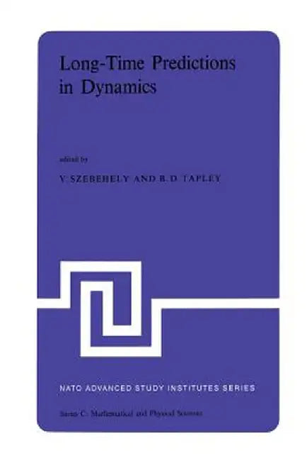 Long-Time Predictions in Dynamics: Proceedings of the NATO Advanced Study Institute Held in Cortina d'Ampezzo, Italy, August 3-16, 1975 by V. G. Szebehely
