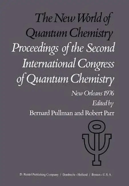 The New World of Quantum Chemistry: Proceedings of the Second International Congress of Quantum Chemistry Held at New Orleans, U.S.A., April 19-24, 19 by A. Pullman