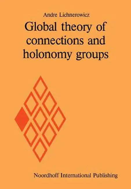 Global Theory of Connections and Holonomy Groups by Andre Lichnerowicz