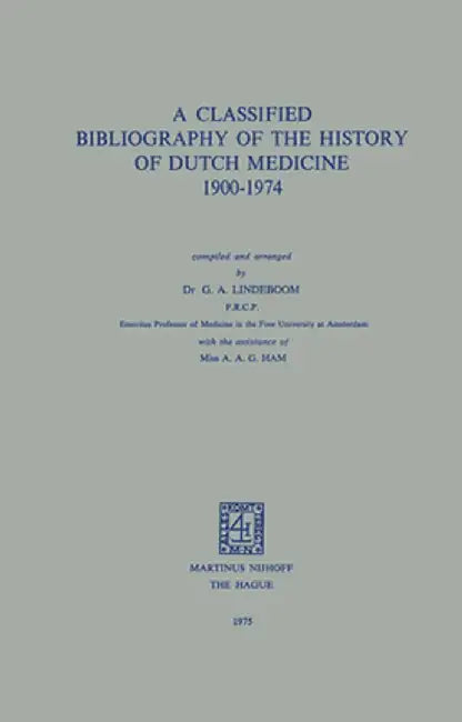 A Classified Bibliography of the History of Dutch Medicine 1900-1974 by G. A. Lindeboom