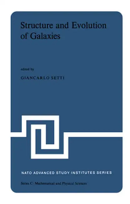 Structure and Evolution of Galaxies: Lectures Presented at the NATO Advanced Study Institute Held at the International School of Astrophysics at the ' by G. Setti