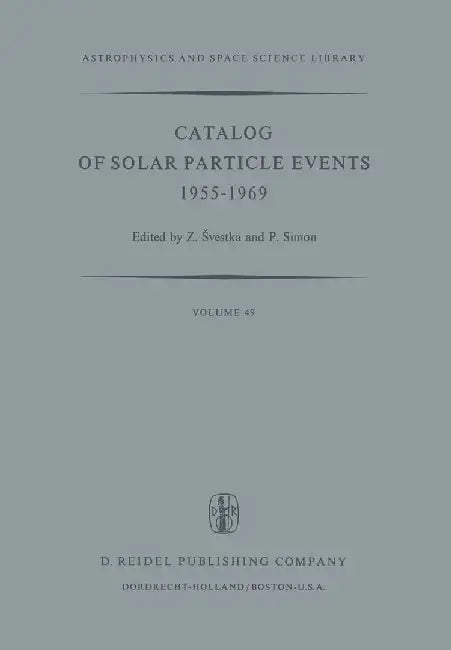 Catalog of Solar Particle Events 1955-1969: Prepared Under the Auspices of Working Group 2 of the Inter-Union Commission on Solar-Terrestrial Physics by Zdenek Svestka