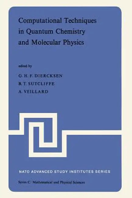 Computational Techniques in Quantum Chemistry and Molecular Physics: Proceedings of the NATO Advanced Study Institute Held at Ramsau, Germany, 4-21 Se by Geerd H. F. Diercksen