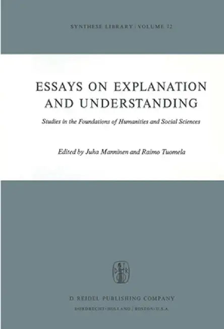 Essays on Explanation and Understanding: Studies in the Foundations of Humanities and Social Sciences by Juha Manninen