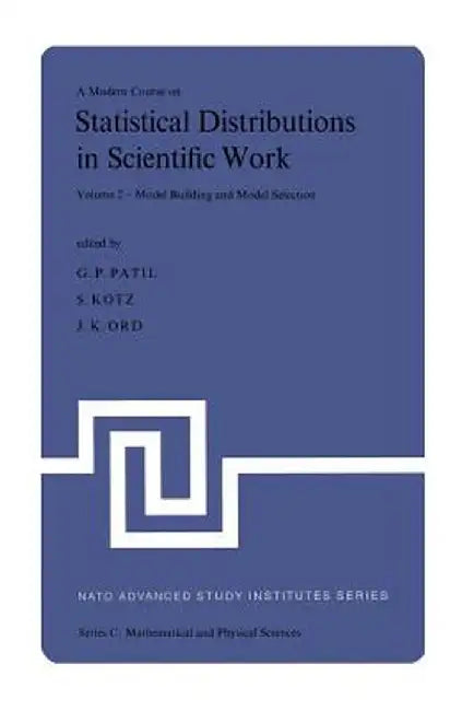 A Modern Course on Statistical Distributions in Scientific Work: Volume 2 -- Model Building and Model Selection Proceedings of the NATO Advanced Study by Ganapati P. Patil