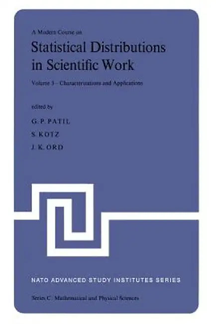 A Modern Course on Statistical Distributions in Scientific Work: Volume 3 -- Characterizations and Applications Proceedings of the NATO Advanced Study by Ganapati P. Patil
