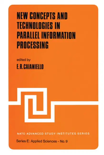 New Concepts and Technologies in Parallel Information Processing by E. R. Caianiello