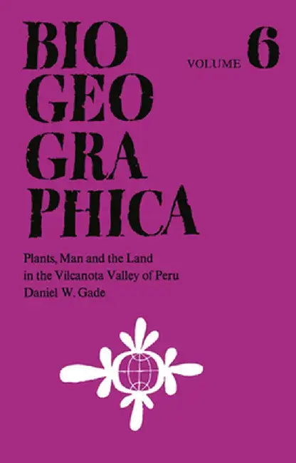Plants, Man and the Land in the Vilcanota Valley of Peru by D. W. Gade