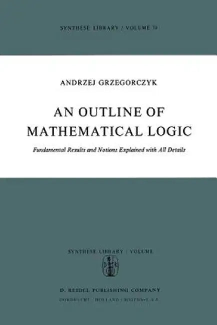 An Outline of Mathematical Logic: Fundamental Results and Notions Explained with All Details by Andrzej Grzegorczyk