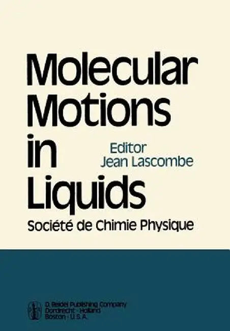 Molecular Motions in Liquids: Proceedings of the 24th Annual Meeting of the Société de Chimie Physique Paris-Orsay, 2-6 July 1972 by J. Lascombe
