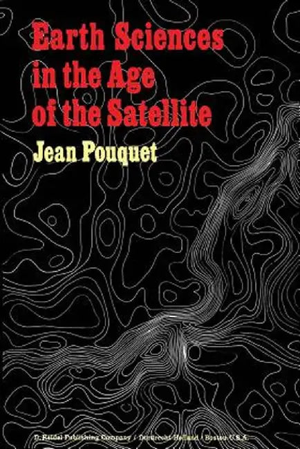 Earth Sciences in the Age of the Satellite by J. Pouquet