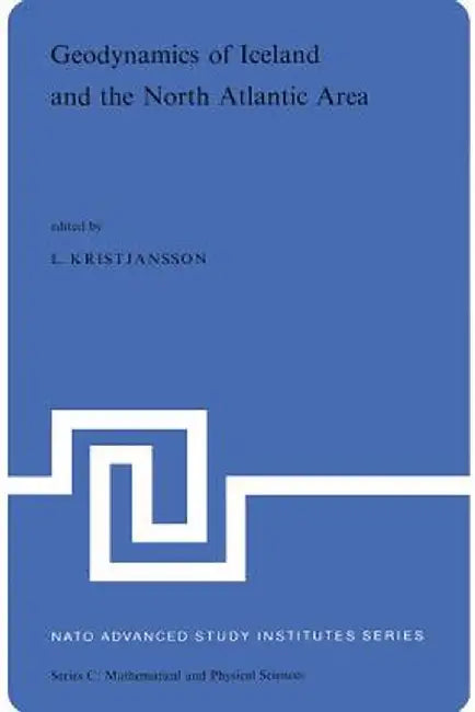 Geodynamics of Iceland and the North Atlantic Area: Proceedings of the NATO Advanced Study Institute Held in Reykjavik, Iceland, 1-7 July, 1974 by L. Kristjansson
