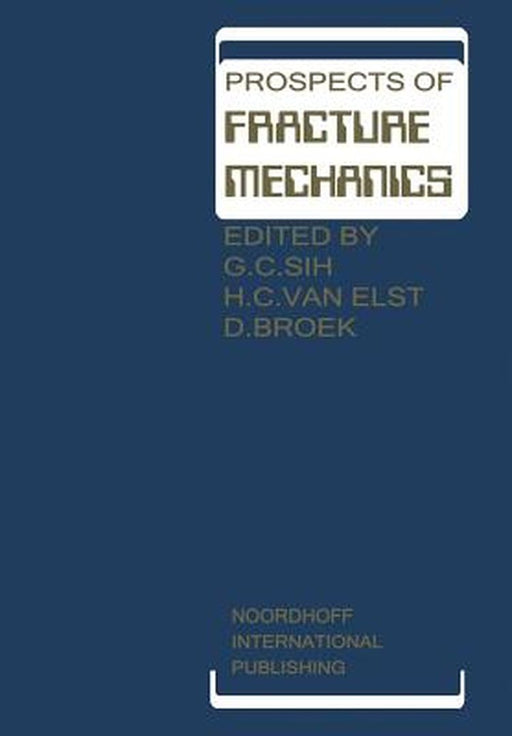 Prospects of Fracture Mechanics: Held at Delft University of Technology, the Netherlands June 24-28, 1974 by George C. Sih