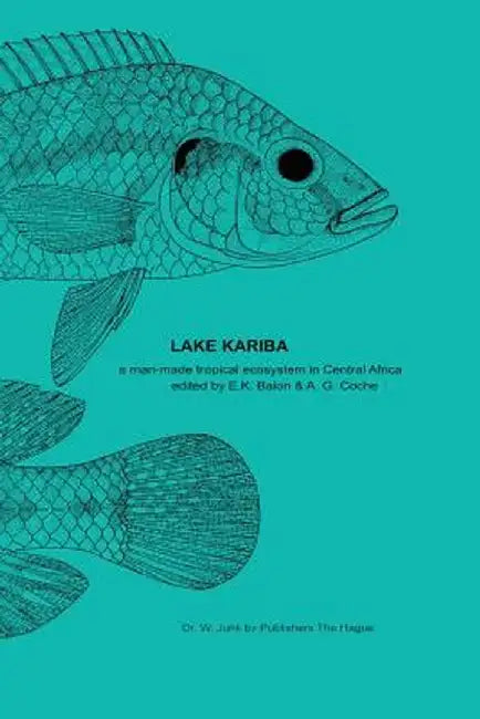 Lake Kariba: A Man-Made Tropical Ecosystem in Central Africa by E. K. Balon