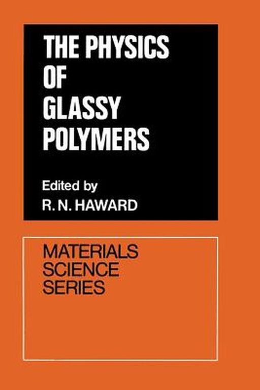 The Physics of Glassy Polymers by R. N. Haward