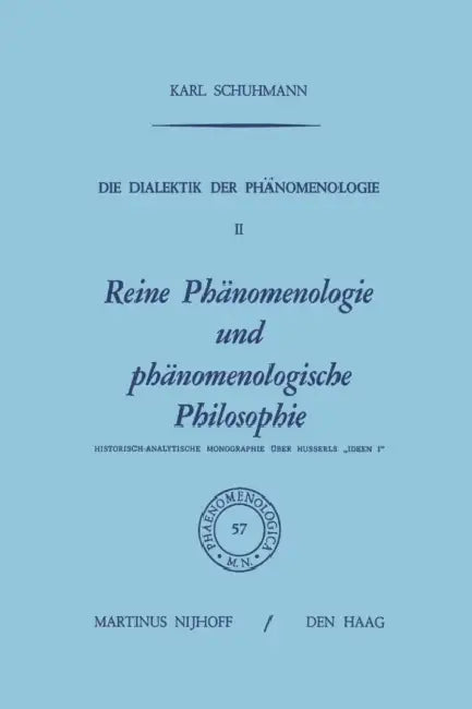 Die Dialektik Der Phänomenologie II: Reine Phänomenologie Und Phänomenologische Philosophie Historisch-Analytische Monographie Über Husserls "Ideen I" by Karl Schuhmann