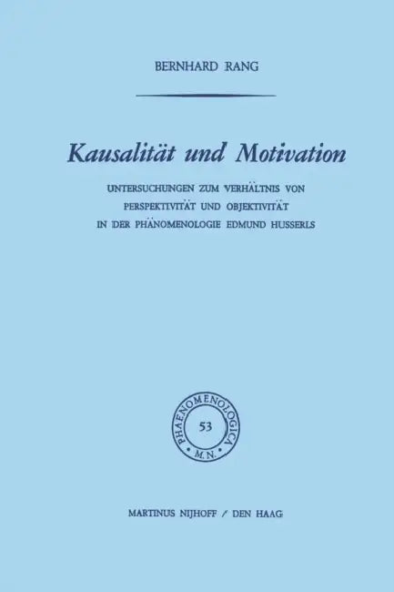 Kausalität Und Motivation: Untersuchungen Zum Verhältnis Von Perspektivität Und Objektivität in Der Phänomenologie Edmund Husserls by B. Rang