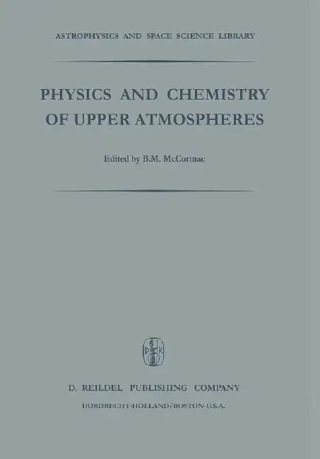 Physics and Chemistry of Upper Atmosphere: Proceedings of a Symposium Organized by the Summer Advanced Study Institute, Held at the University of Orlé by Billy McCormac