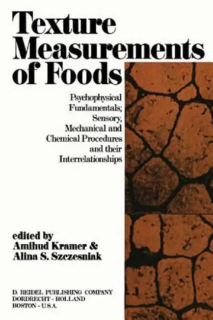 Texture Measurement of Foods: Psychophysical Fundamentals; Sensory, Mechanical, and Chemical Procedures, and Their Interrelationships by A. Kramer
