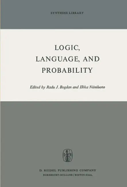 Logic, Language, and Probability: A Selection of Papers Contributed to Sections IV, VI, and XI of the Fourth International Congress for Logic, Methodo by R. Bogdan