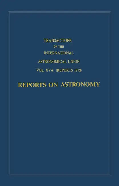 Transactions of the International Astronomical Union: Reports on Astronomy by C. De Jager