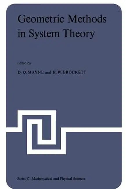Geometric Methods in System Theory: Proceedings of the NATO Advanced Study Institute Held at London, England, August 27-September 7, 1973 by D. Q. Mayne