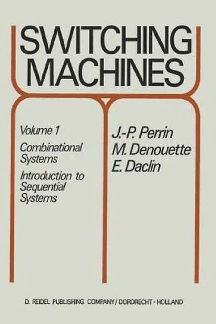 Switching Machines: Volume 1: Combinational Systems Introduction to Sequential Systems by J. P. Perrin