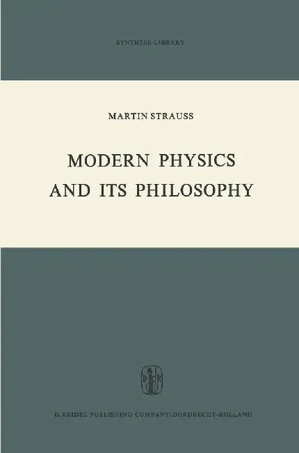 Modern Physics and Its Philosophy: Selected Papers in the Logic, History and Philosophy of Science by M. Strauss