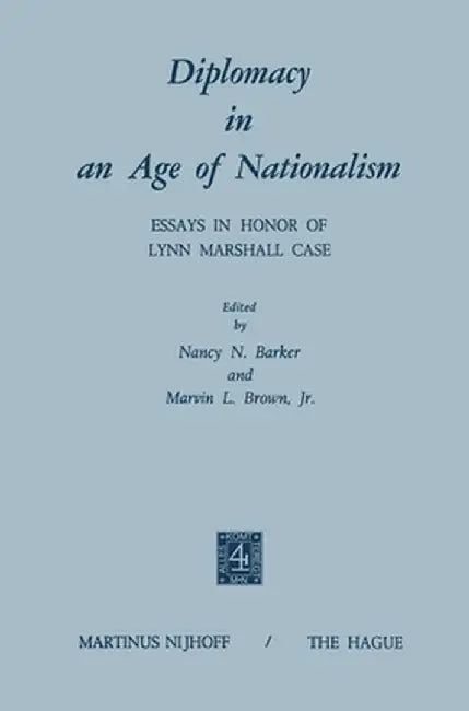 Diplomacy in an Age of Nationalism: Essays in Honor of Lynn Marshall Case by N. N. Barker