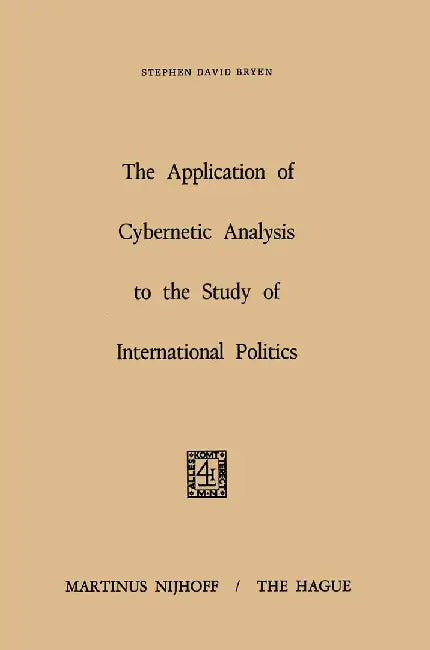The Application of Cybernetic Analysis to the Study of International Politics by S. D. Bryen
