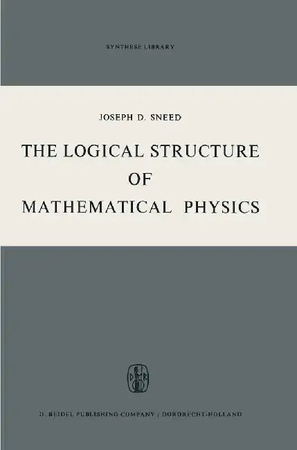 The Logical Structure of Mathematical Physics by Joseph D. Sneed