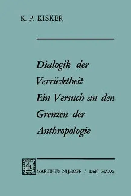 Dialogik Der Verrücktheit Ein Versuch an Den Grenzen Der Anthropologie: Ein Versuch an Den Grenzen Der Anthropologie by K. P. Kisker