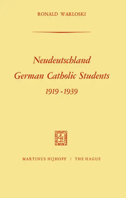 Neudeutschland, German Catholic Students 1919-1939: German Catholic Students, 1919-1939 by R. Warloski