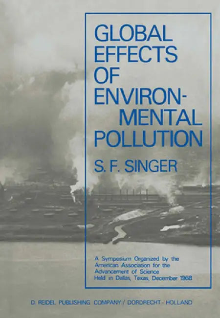 Global Effects of Environmental Pollution: A Symposium Organized by the American Association for the Advancement of Science Held in Dallas, Texas, Dec by S. F. Singer