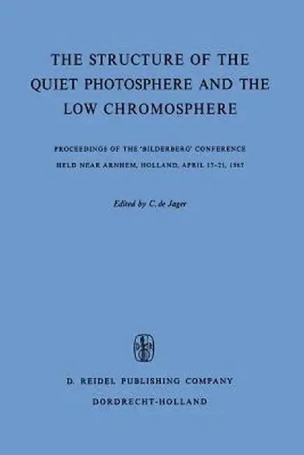 The Structure of the Quiet Photosphere and the Low Chromosphere: Proceedings of the 'Bilderberg' Conference Held Near Arnhem, Holland, April 17-21, 19 by C. De Jager
