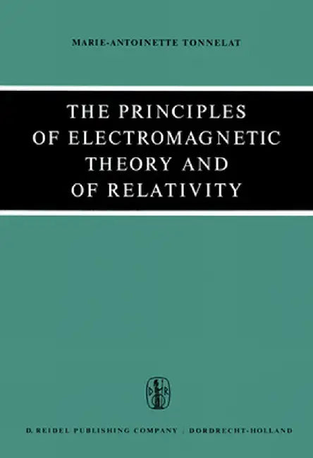 The Principles of Electromagnetic Theory and of Relativity by M. -A Tonnelat