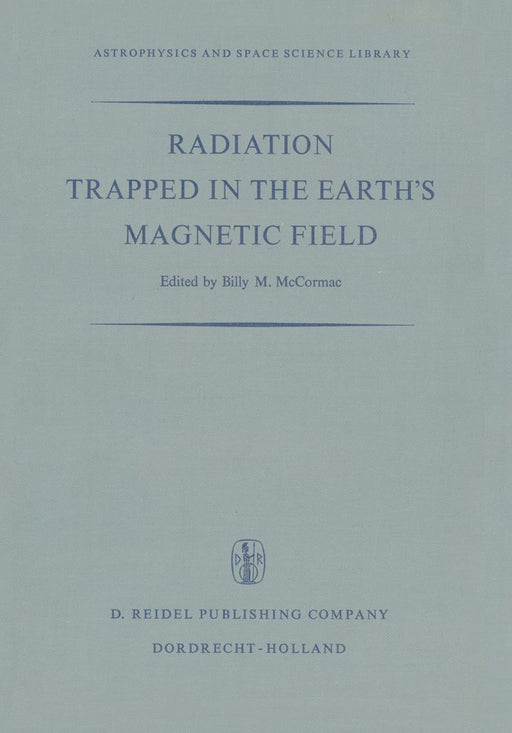 Radiation Trapped in the Earth's Magnetic Field: Proceedings of the Advanced Study Institute Held at the Chr. Michelsen Institute, Bergen, Norway Augu by Billy McCormac